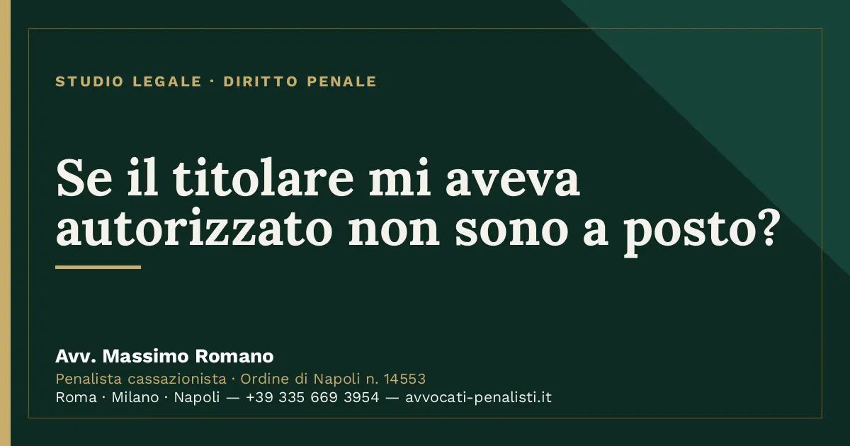 Se il titolare mi aveva autorizzato non sono a posto? — scheda dello Studio Legale Avv. Massimo Romano