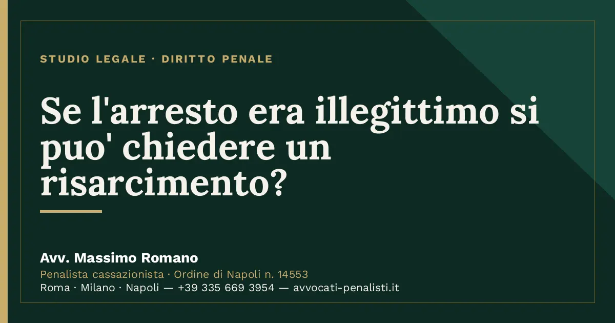 Se l'arresto era illegittimo si puo' chiedere un risarcimento? — scheda dello Studio Legale Avv. Massimo Romano