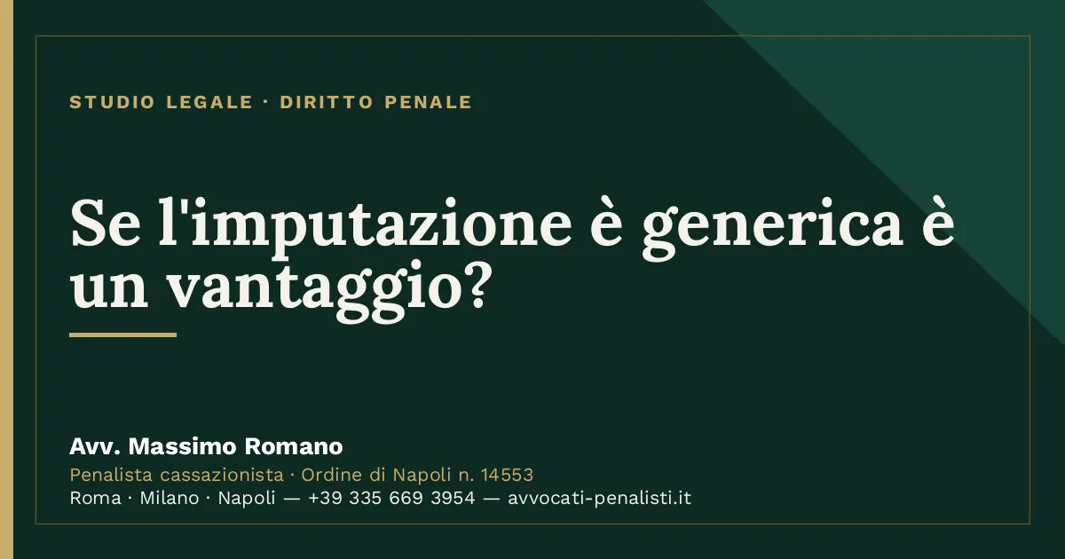 Se l'imputazione è generica è un vantaggio? — scheda dello Studio Legale Avv. Massimo Romano