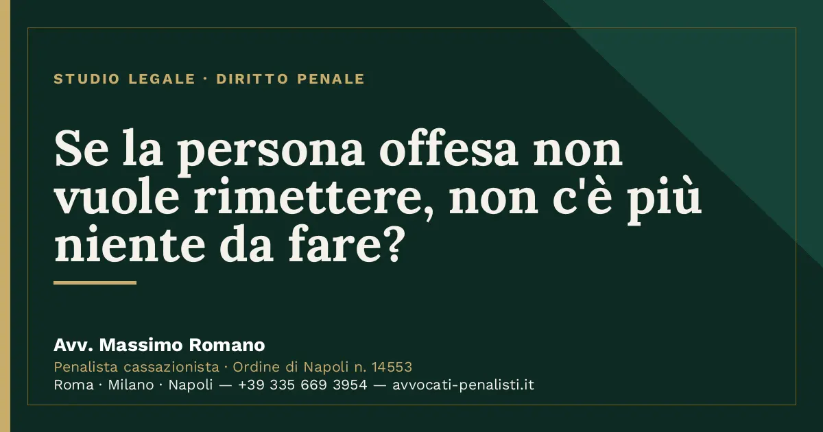 Se la persona offesa non vuole rimettere, non c'è più niente da fare? — scheda dello Studio Legale Avv. Massimo Romano