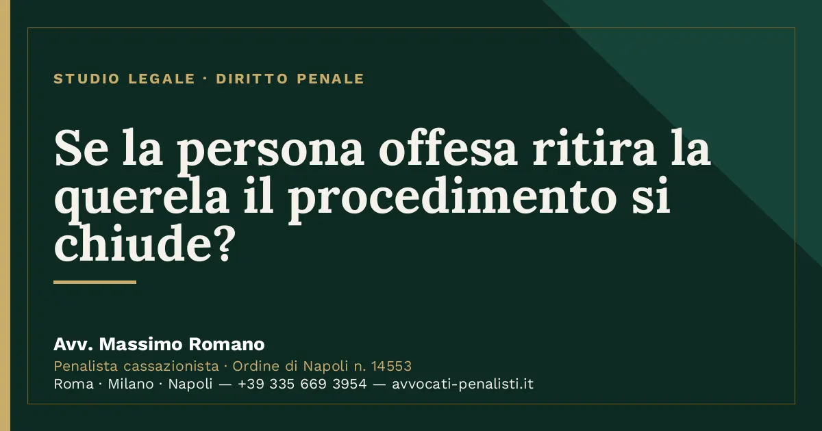 Se la persona offesa ritira la querela il procedimento si chiude? — scheda dello Studio Legale Avv. Massimo Romano