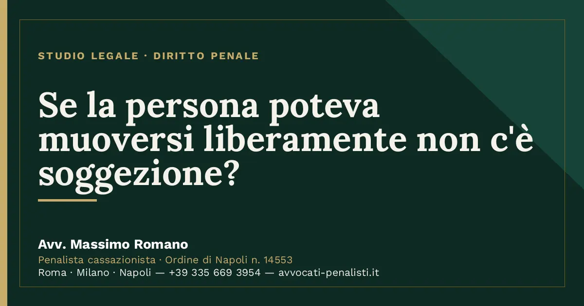 Se la persona poteva muoversi liberamente non c'è soggezione? — scheda dello Studio Legale Avv. Massimo Romano