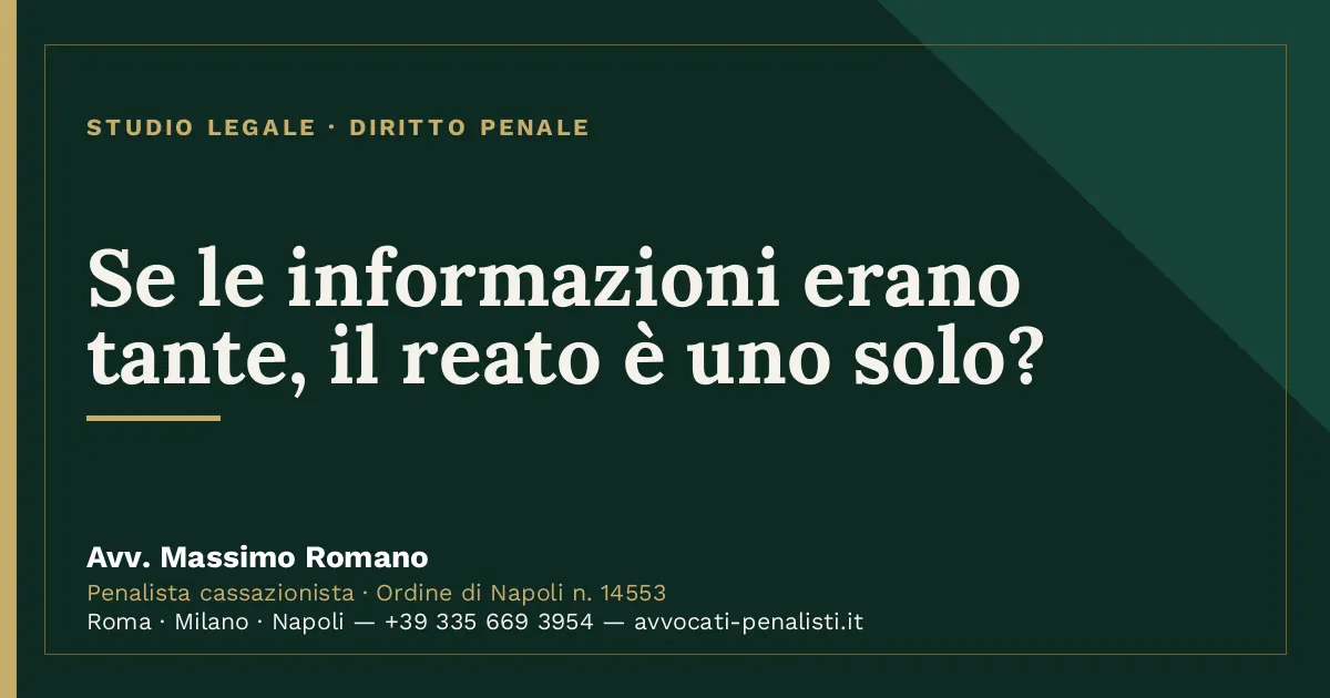 Se le informazioni erano tante, il reato è uno solo? — scheda dello Studio Legale Avv. Massimo Romano