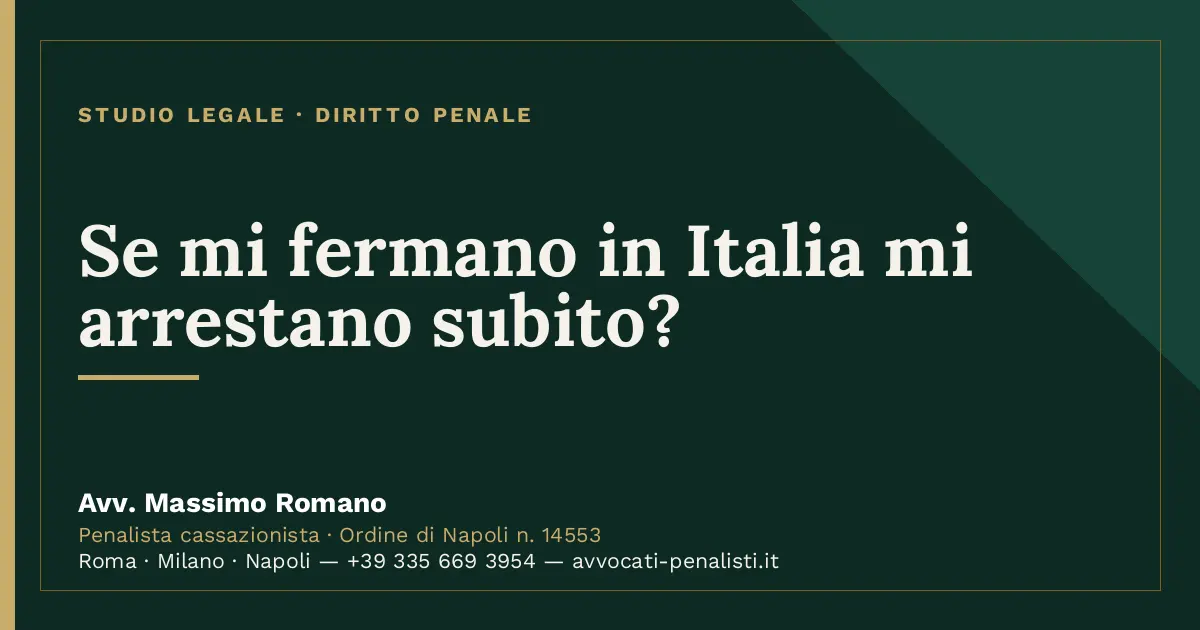 Se mi fermano in Italia mi arrestano subito? — scheda dello Studio Legale Avv. Massimo Romano