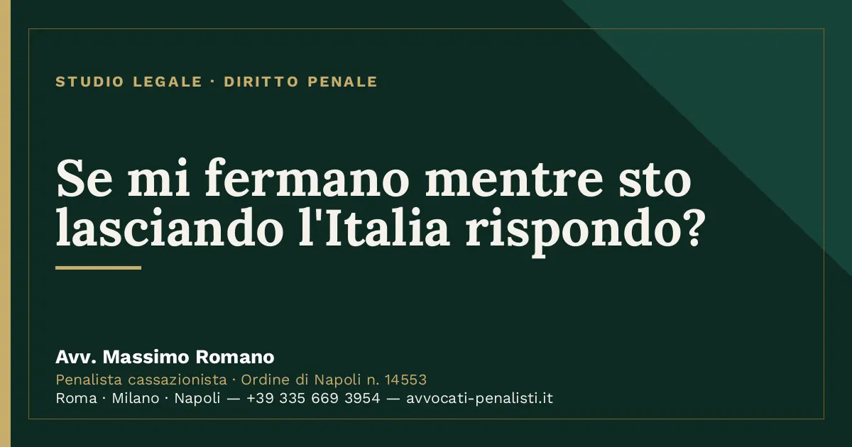 Se mi fermano mentre sto lasciando l'Italia rispondo? — scheda dello Studio Legale Avv. Massimo Romano