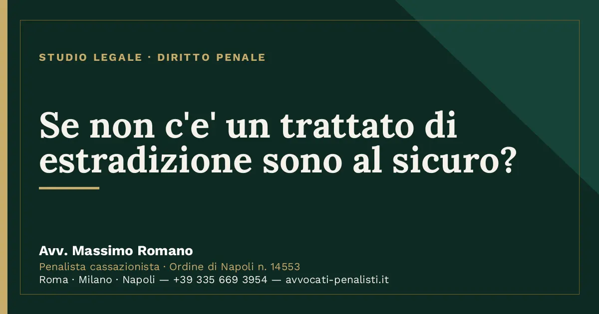 Se non c'e' un trattato di estradizione sono al sicuro? — scheda dello Studio Legale Avv. Massimo Romano