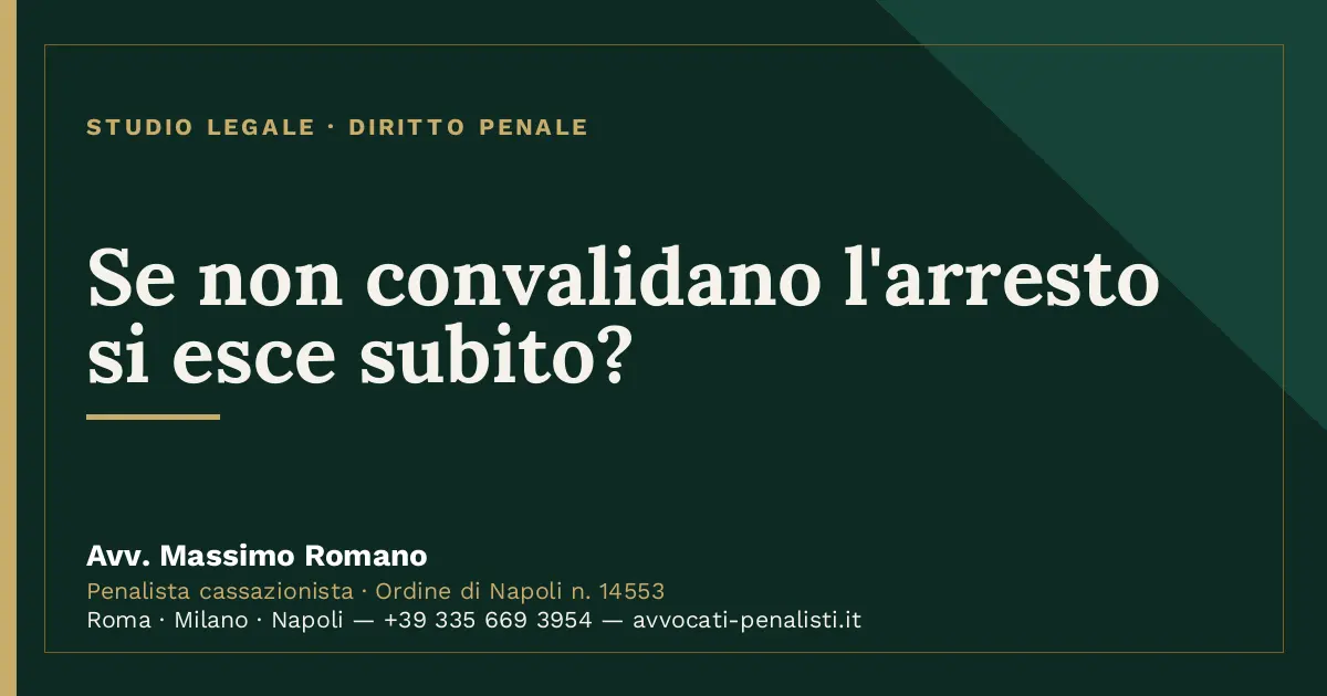 Se non convalidano l'arresto si esce subito? — scheda dello Studio Legale Avv. Massimo Romano