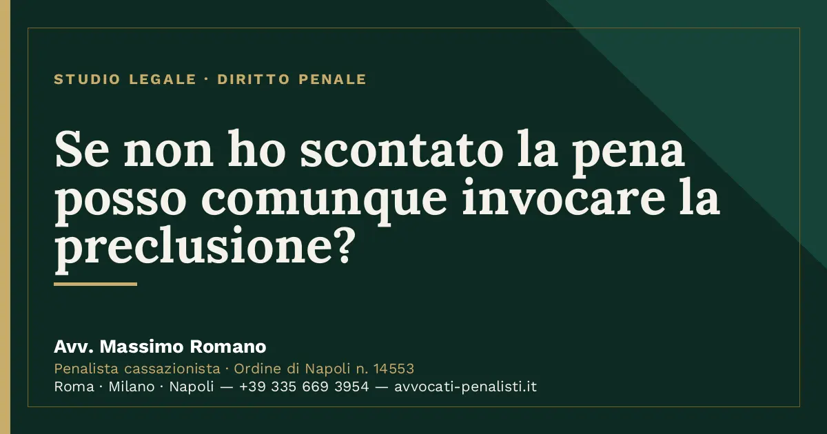 Se non ho scontato la pena posso comunque invocare la preclusione? — scheda dello Studio Legale Avv. Massimo Romano
