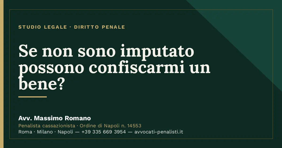 Se non sono imputato possono confiscarmi un bene? — scheda dello Studio Legale Avv. Massimo Romano