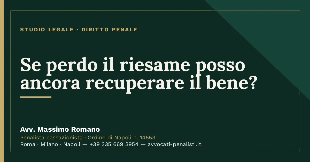 Se perdo il riesame posso ancora recuperare il bene? — scheda dello Studio Legale Avv. Massimo Romano