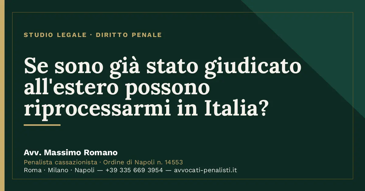 Se sono già stato giudicato all'estero possono riprocessarmi in Italia? — scheda dello Studio Legale Avv. Massimo Romano
