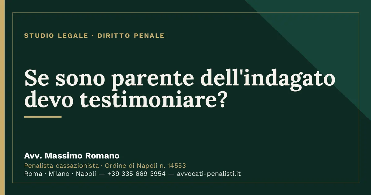 Se sono parente dell'indagato devo testimoniare? — scheda dello Studio Legale Avv. Massimo Romano