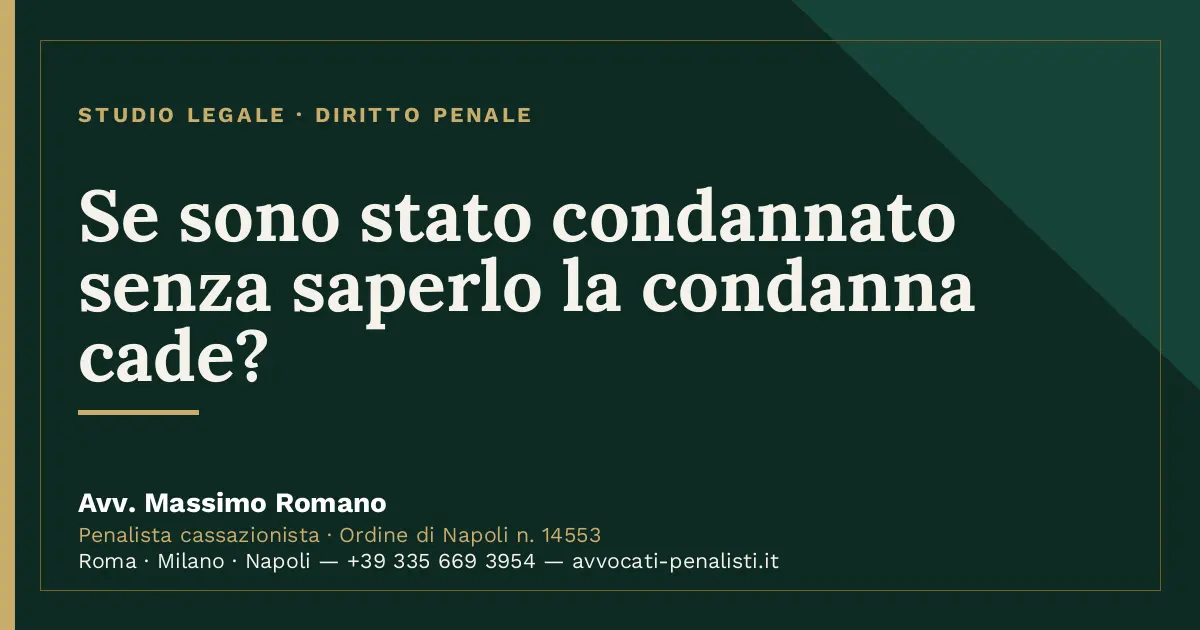 Se sono stato condannato senza saperlo la condanna cade? — scheda dello Studio Legale Avv. Massimo Romano