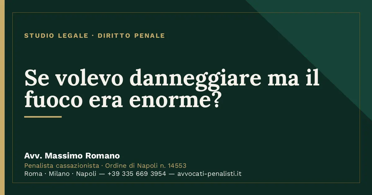 Se volevo danneggiare ma il fuoco era enorme? — scheda dello Studio Legale Avv. Massimo Romano