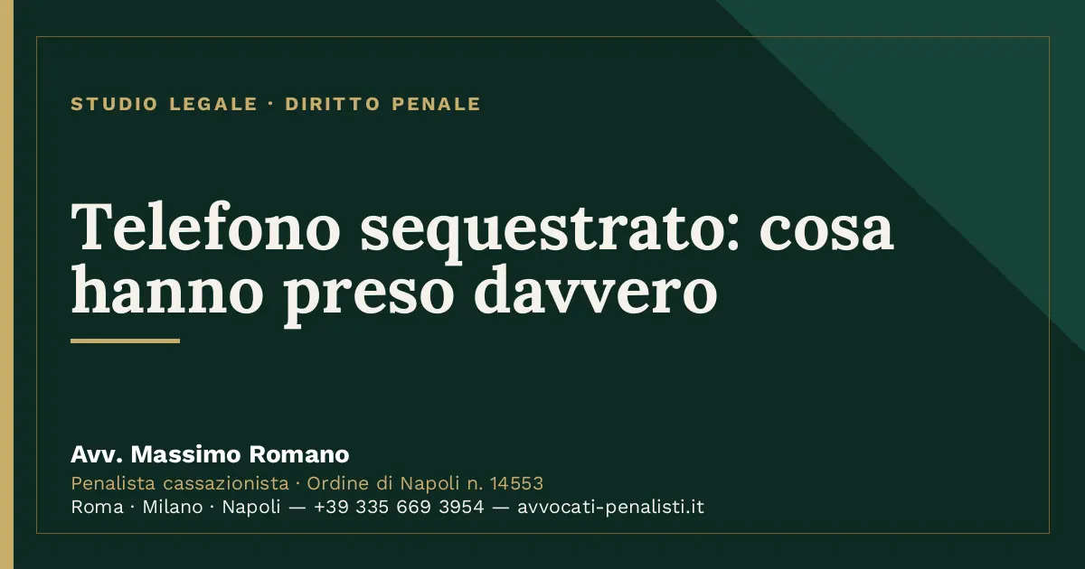Telefono sequestrato: cosa hanno preso davvero — scheda dello Studio Legale Avv. Massimo Romano