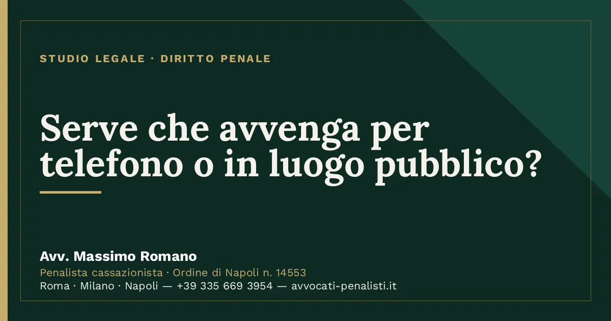 Serve che avvenga per telefono o in luogo pubblico? — scheda dello Studio Legale Avv. Massimo Romano