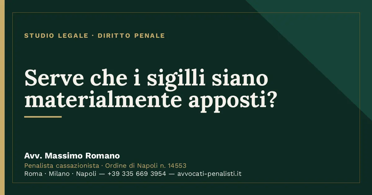 Serve che i sigilli siano materialmente apposti? — scheda dello Studio Legale Avv. Massimo Romano