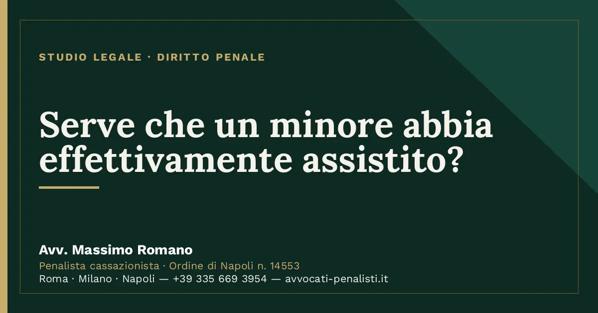 Serve che un minore abbia effettivamente assistito? — scheda dello Studio Legale Avv. Massimo Romano
