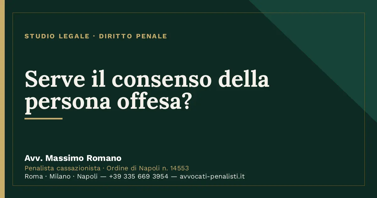 Serve il consenso della persona offesa? — scheda dello Studio Legale Avv. Massimo Romano