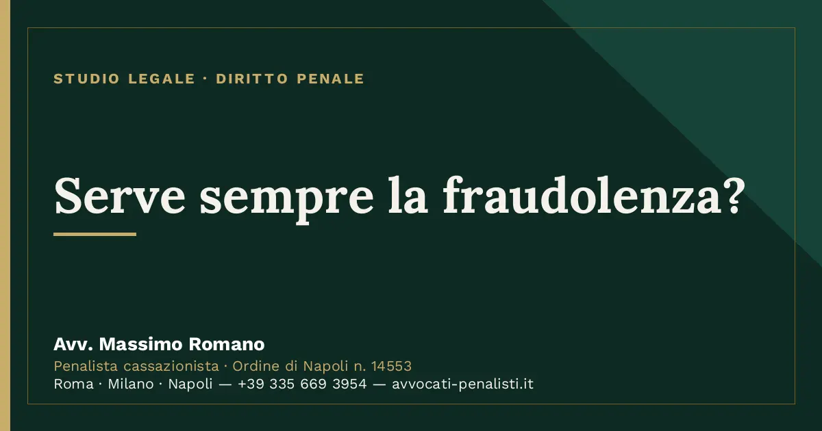 Serve sempre la fraudolenza? — scheda dello Studio Legale Avv. Massimo Romano