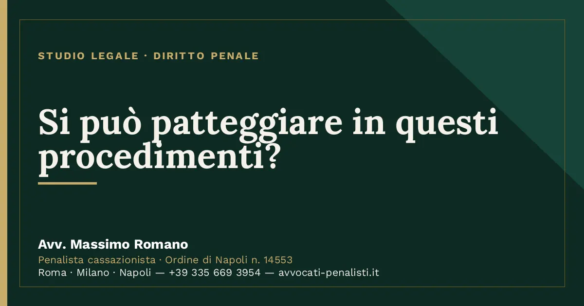 Si può patteggiare in questi procedimenti? — scheda dello Studio Legale Avv. Massimo Romano