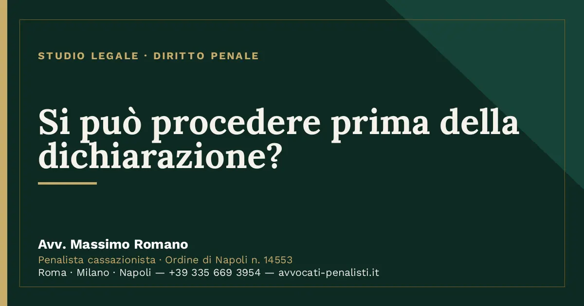 Si può procedere prima della dichiarazione? — scheda dello Studio Legale Avv. Massimo Romano
