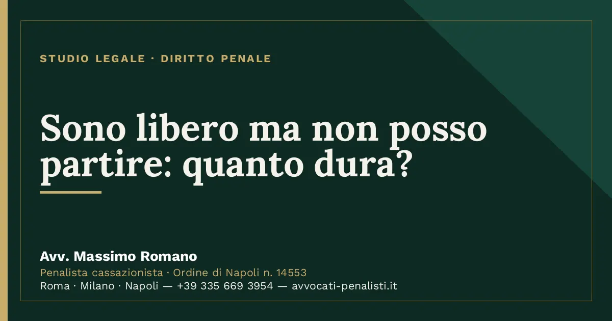 Sono libero ma non posso partire: quanto dura? — scheda dello Studio Legale Avv. Massimo Romano