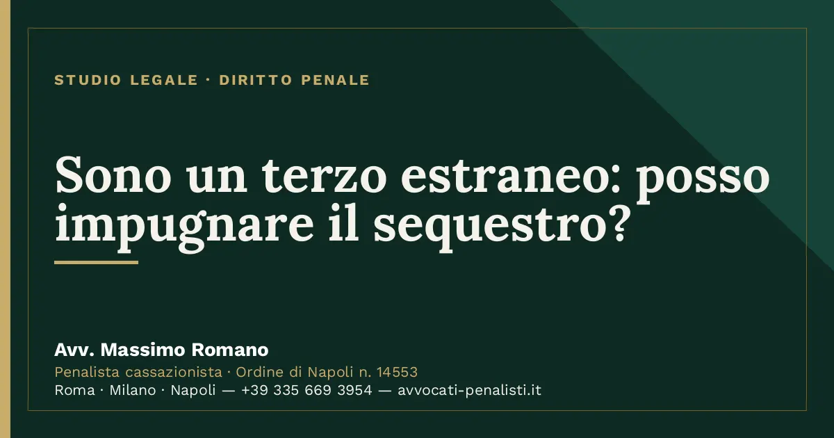 Sono un terzo estraneo: posso impugnare il sequestro? — scheda dello Studio Legale Avv. Massimo Romano