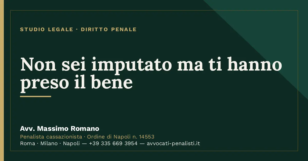 Non sei imputato ma ti hanno preso il bene — scheda dello Studio Legale Avv. Massimo Romano