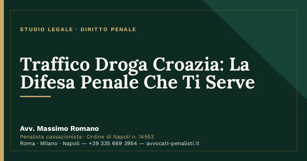 Traffico Droga Croazia: La Difesa Penale Che Ti Serve — scheda dello Studio Legale Avv. Massimo Romano