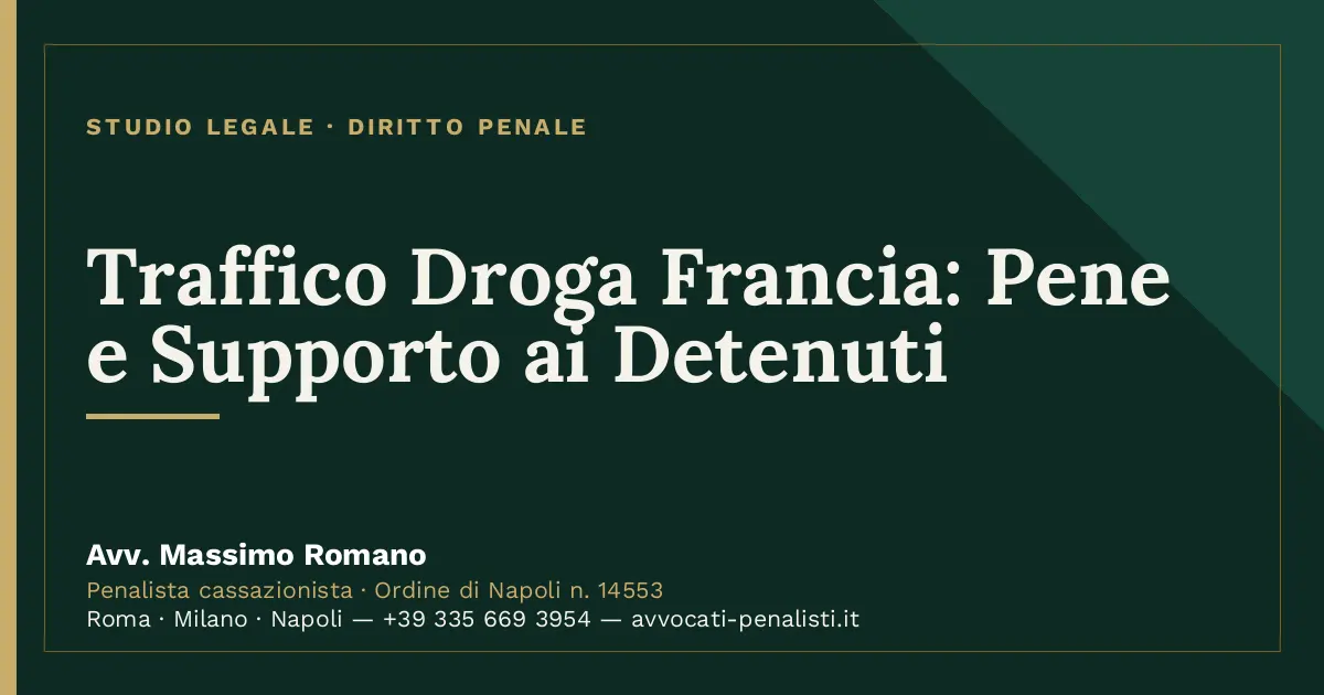 Traffico Droga Francia: Pene e Supporto ai Detenuti — scheda dello Studio Legale Avv. Massimo Romano