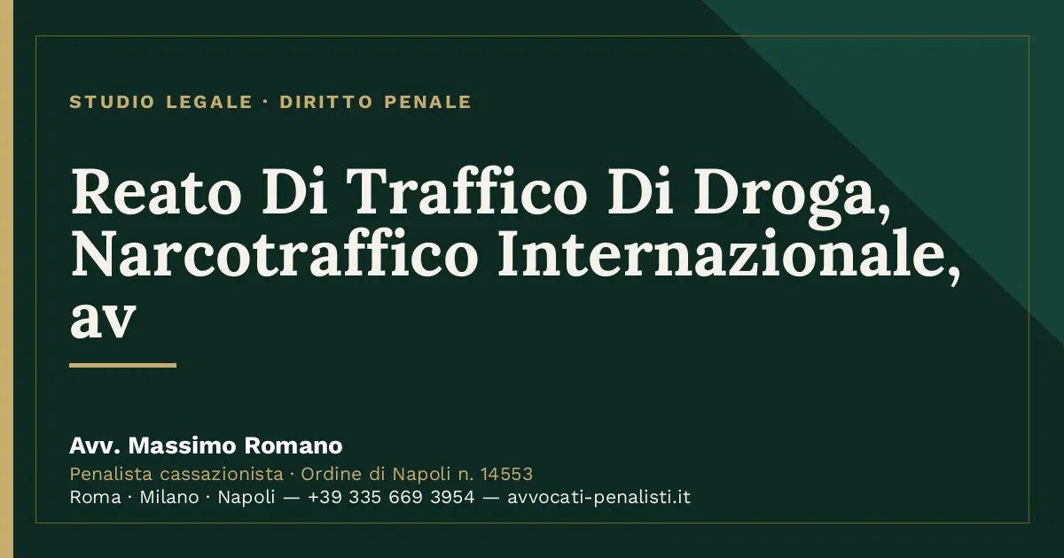Reato Di Traffico Di Droga, Narcotraffico Internazionale, av — scheda dello Studio Legale Avv. Massimo Romano