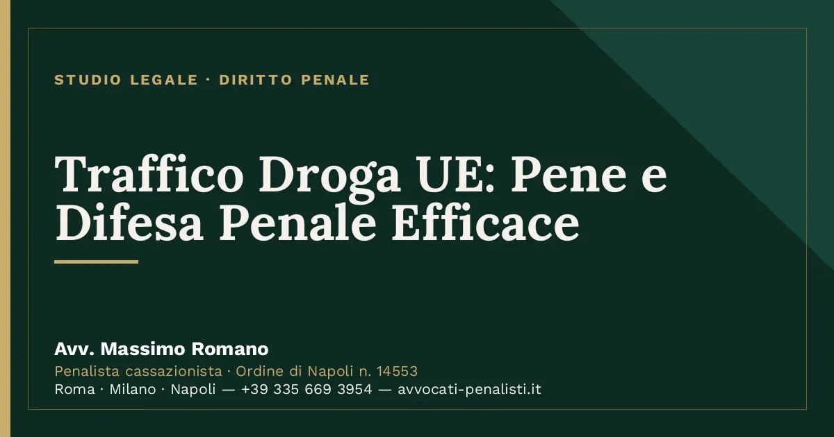Traffico Droga UE: Pene e Difesa Penale Efficace — scheda dello Studio Legale Avv. Massimo Romano