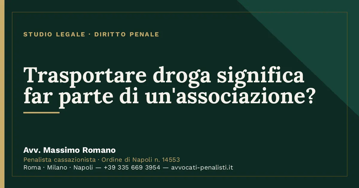 Trasportare droga significa far parte di un'associazione? — scheda dello Studio Legale Avv. Massimo Romano