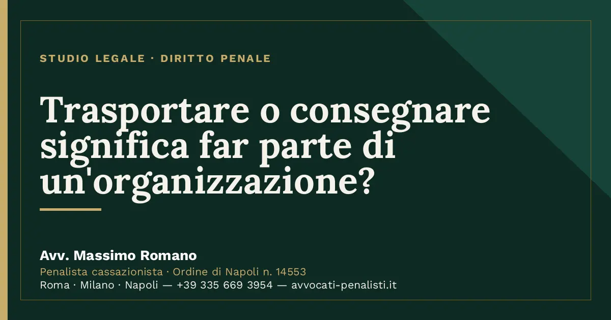 Trasportare o consegnare significa far parte di un'organizzazione? — scheda dello Studio Legale Avv. Massimo Romano