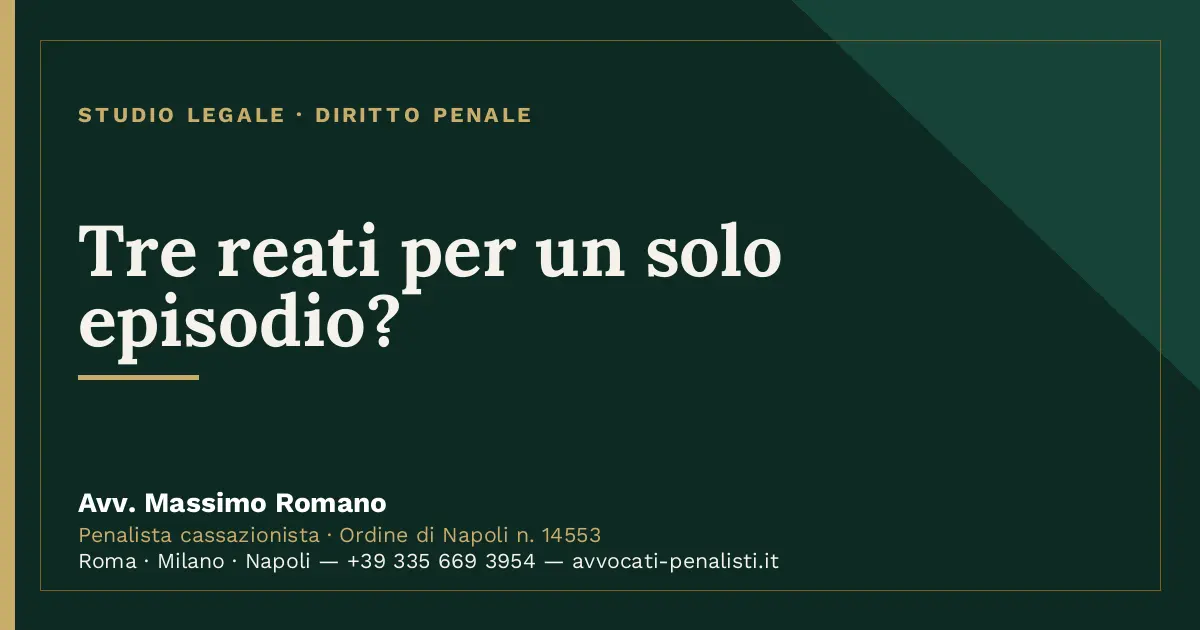 Tre reati per un solo episodio? — scheda dello Studio Legale Avv. Massimo Romano