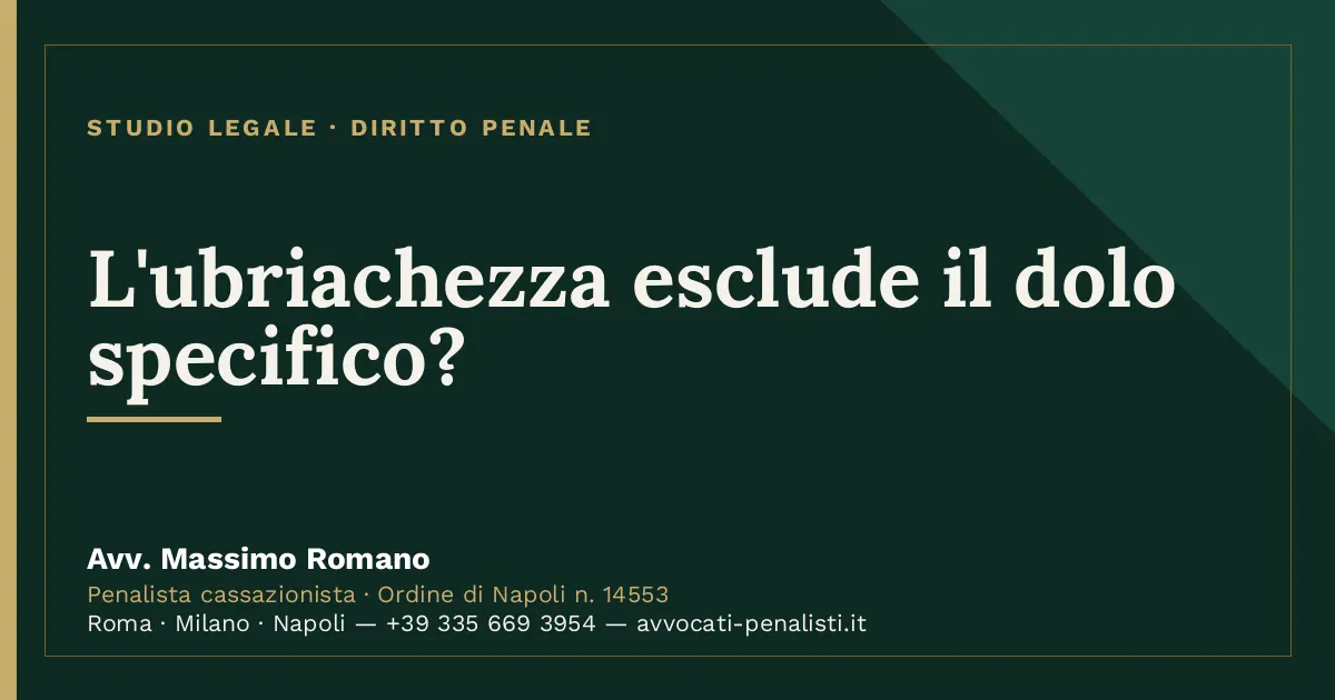 L'ubriachezza esclude il dolo specifico? — scheda dello Studio Legale Avv. Massimo Romano