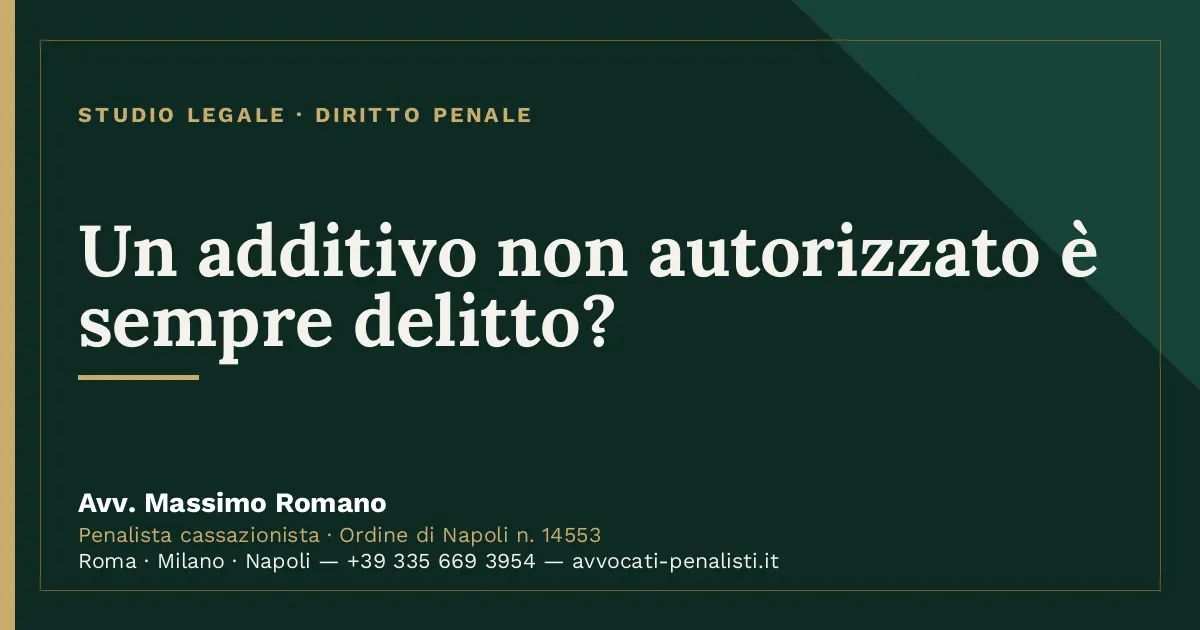 Un additivo non autorizzato è sempre delitto? — scheda dello Studio Legale Avv. Massimo Romano