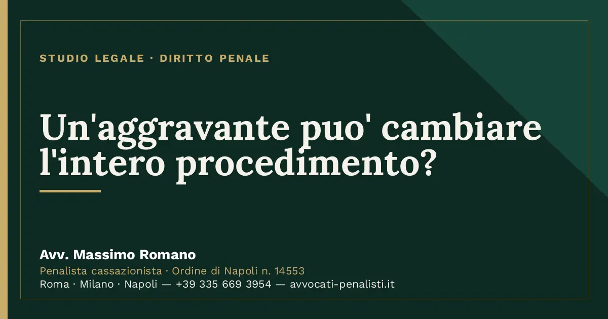 Un'aggravante puo' cambiare l'intero procedimento? — scheda dello Studio Legale Avv. Massimo Romano