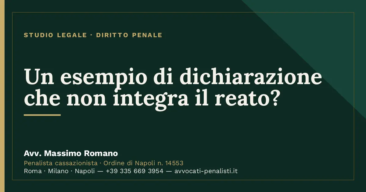 Un esempio di dichiarazione che non integra il reato? — scheda dello Studio Legale Avv. Massimo Romano