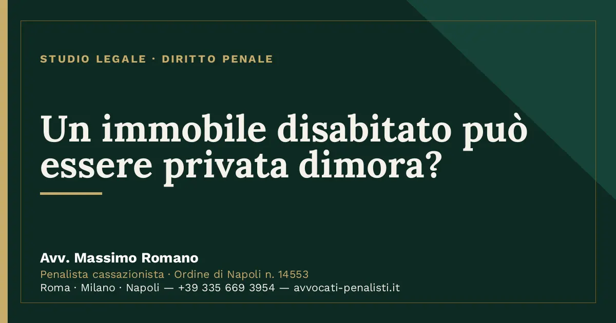 Un immobile disabitato può essere privata dimora? — scheda dello Studio Legale Avv. Massimo Romano
