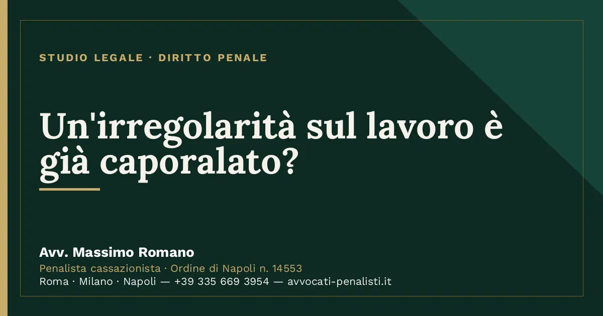 Un'irregolarità sul lavoro è già caporalato? — scheda dello Studio Legale Avv. Massimo Romano