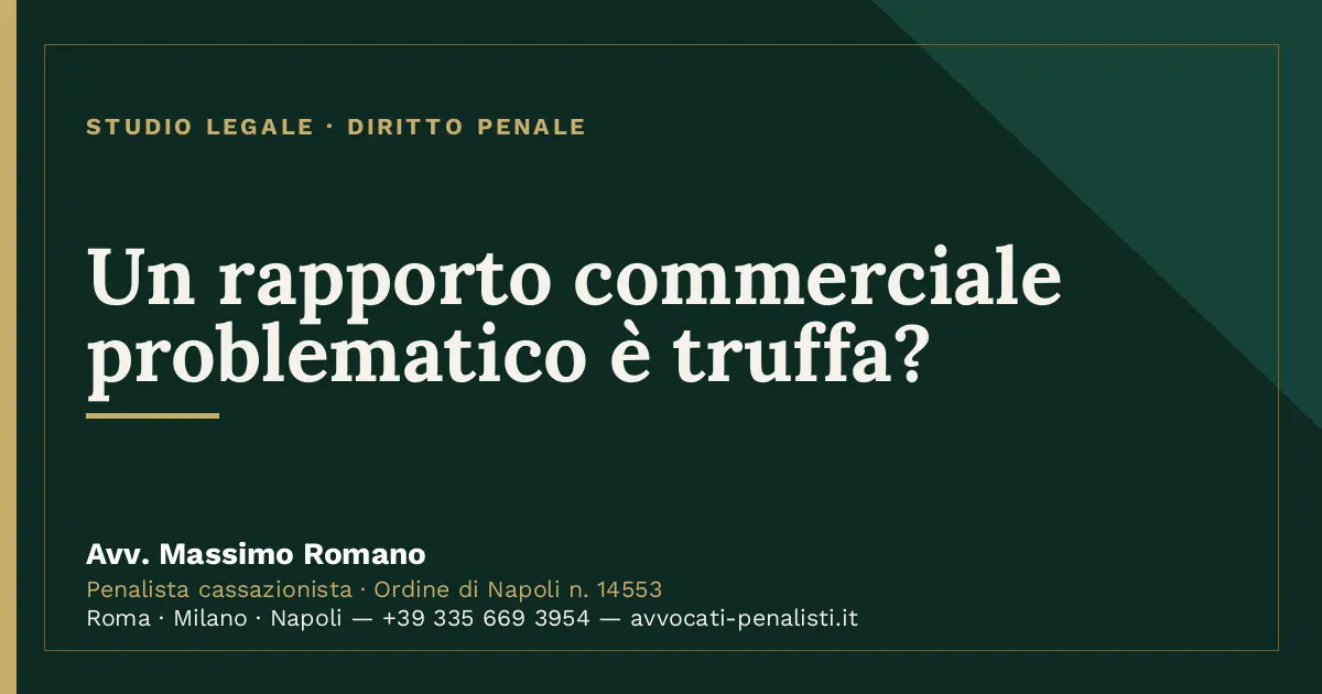 Un rapporto commerciale problematico è truffa? — scheda dello Studio Legale Avv. Massimo Romano