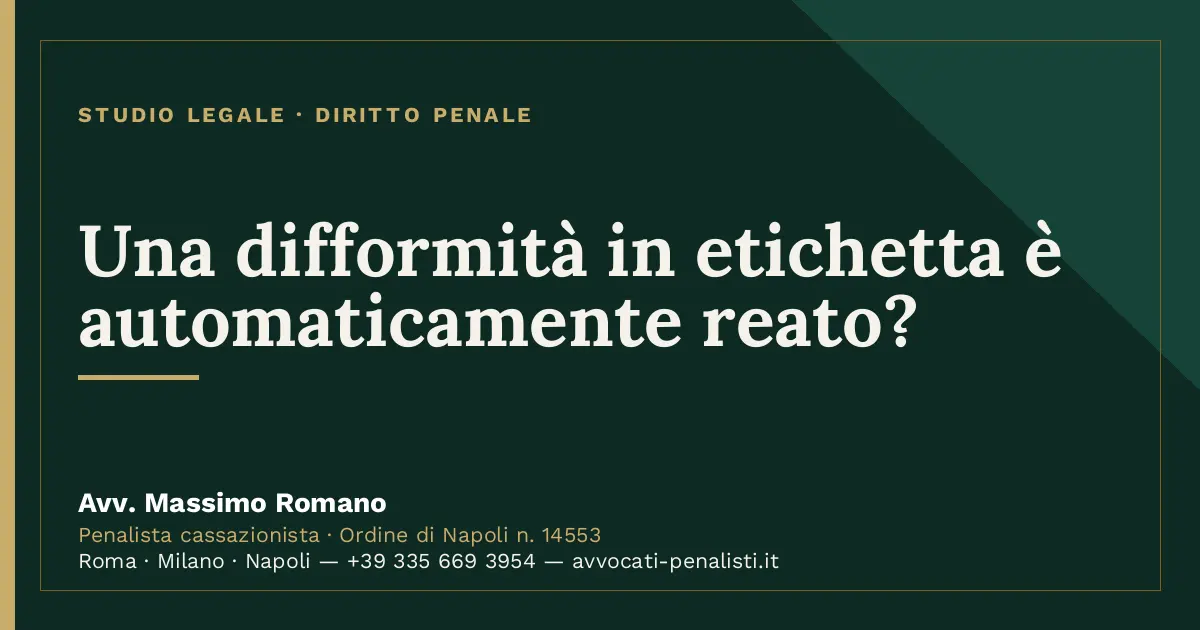 Una difformità in etichetta è automaticamente reato? — scheda dello Studio Legale Avv. Massimo Romano