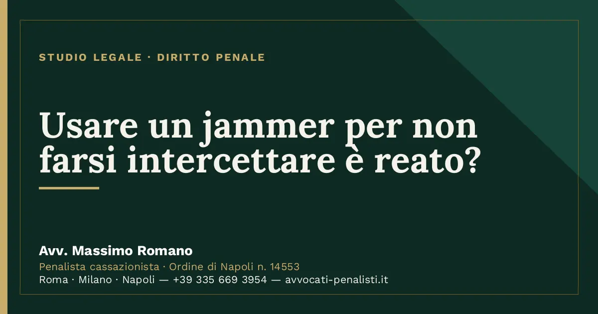 Usare un jammer per non farsi intercettare è reato? — scheda dello Studio Legale Avv. Massimo Romano