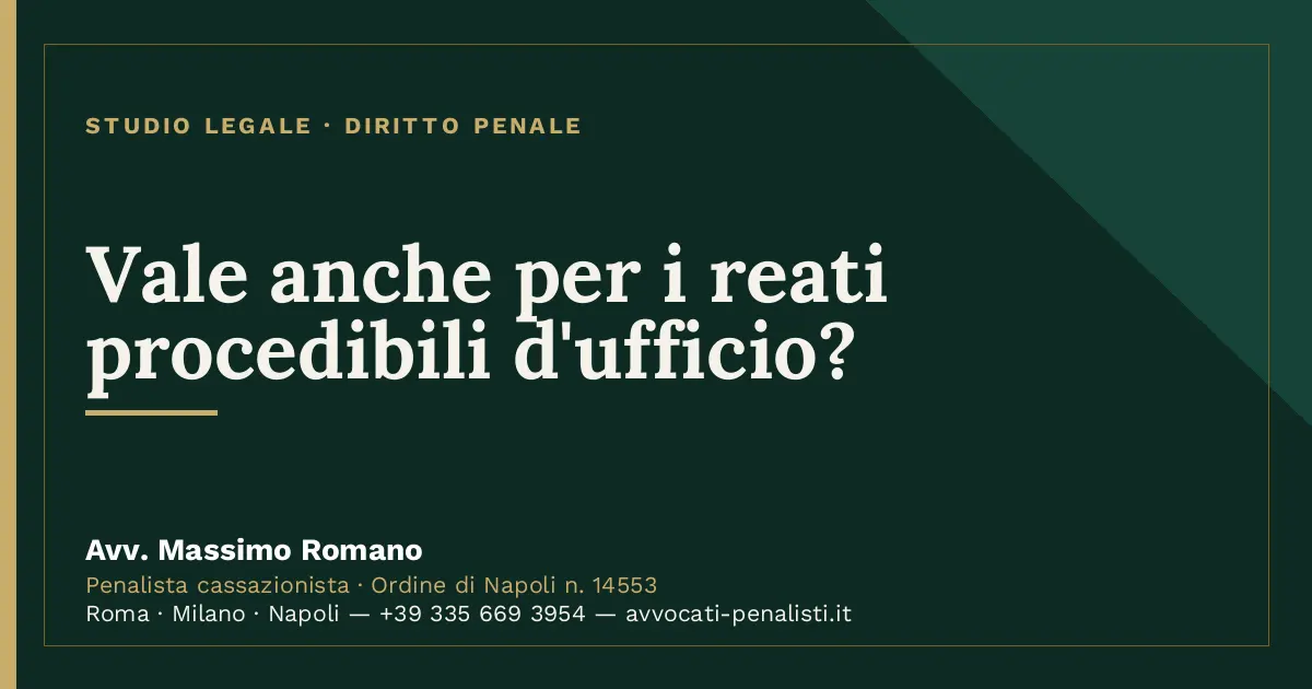 Vale anche per i reati procedibili d'ufficio? — scheda dello Studio Legale Avv. Massimo Romano