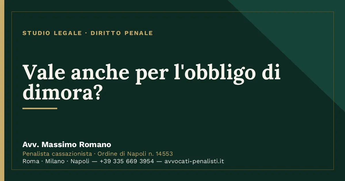Vale anche per l'obbligo di dimora? — scheda dello Studio Legale Avv. Massimo Romano