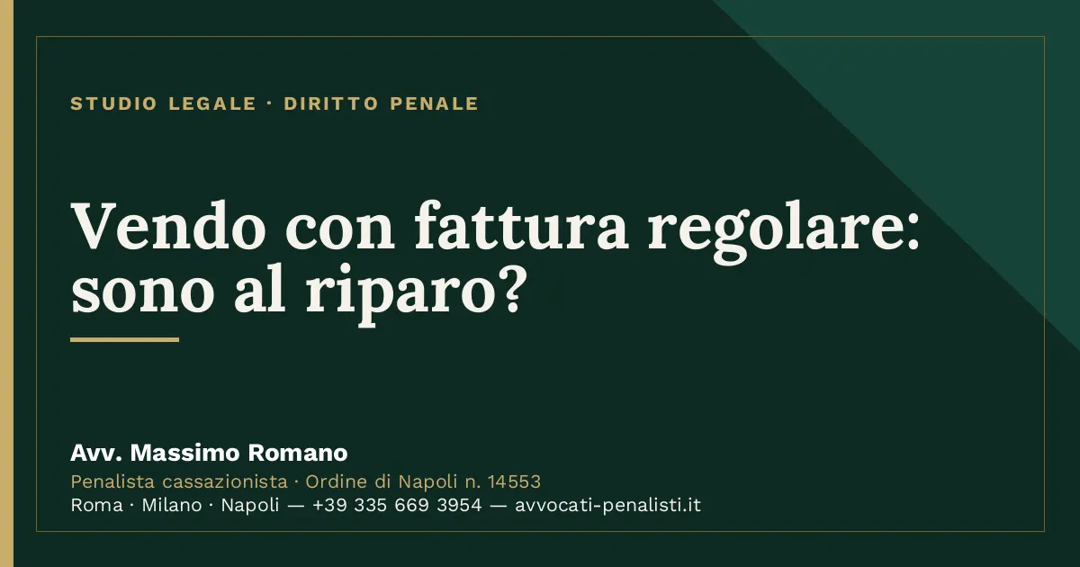 Vendo con fattura regolare: sono al riparo? — scheda dello Studio Legale Avv. Massimo Romano